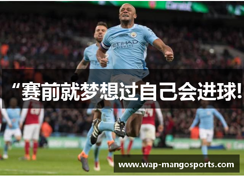 “赛前就梦想过自己会进球!”