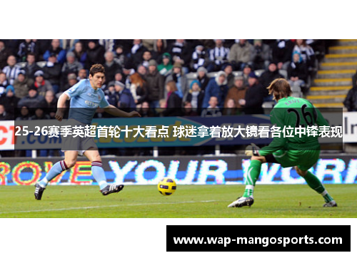 25-26赛季英超首轮十大看点 球迷拿着放大镜看各位中锋表现